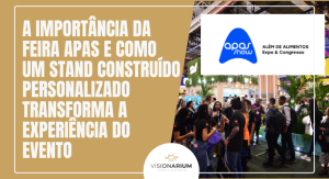 A Importância da Feira APAS e Como um Stand Construído Personalizado Transforma a Experiência do Evento