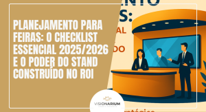 Planejamento para Feiras: O Checklist Essencial 2025/2026 e o Poder do Stand Construído no ROI